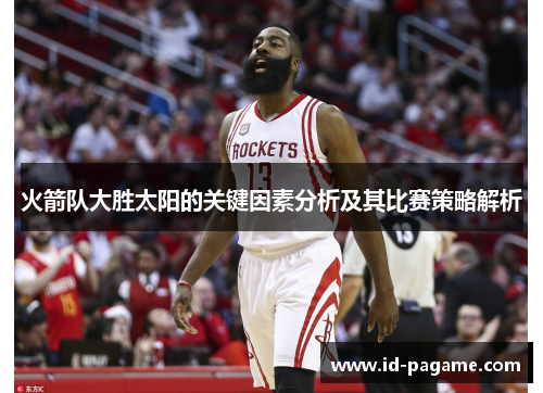 火箭队大胜太阳的关键因素分析及其比赛策略解析